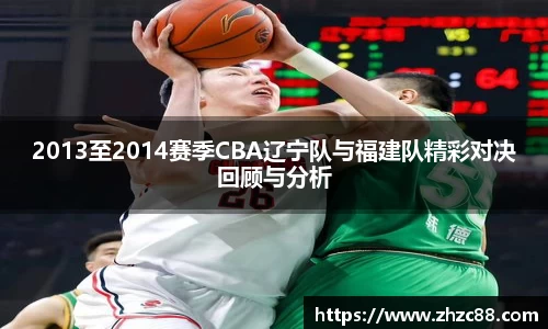 2013至2014赛季CBA辽宁队与福建队精彩对决回顾与分析