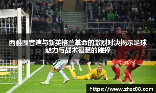 西雅图音速与新英格兰革命的激烈对决揭示足球魅力与战术智慧的碰撞